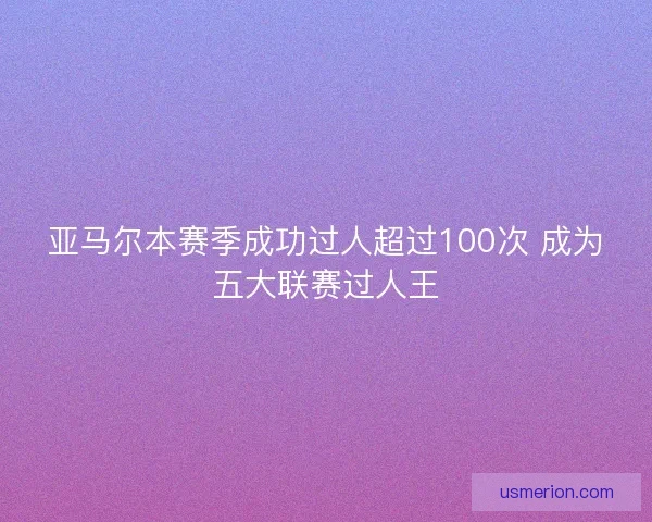 亚马尔本赛季成功过人超过100次 成为五大联赛过人王